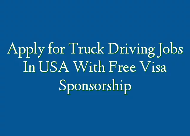 Truck Driver Jobs with Visa Sponsorship USA