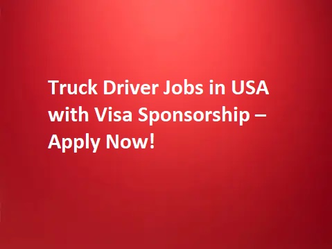 Truck Driver Jobs in USA with Visa Sponsorship – Apply Now!