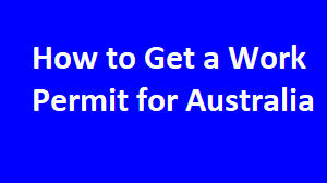 How to Get a Work Permit for Australia